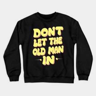 Don't let the old man in Crewneck Sweatshirt